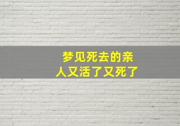 梦见死去的亲人又活了又死了