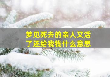 梦见死去的亲人又活了还给我钱什么意思