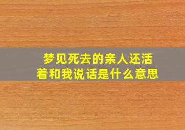 梦见死去的亲人还活着和我说话是什么意思