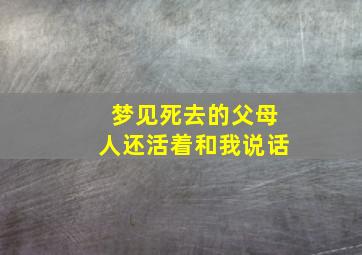 梦见死去的父母人还活着和我说话