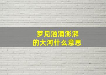 梦见汹涌澎湃的大河什么意思