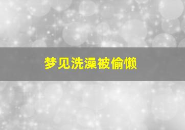 梦见洗澡被偷懒