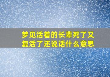 梦见活着的长辈死了又复活了还说话什么意思