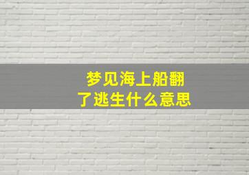 梦见海上船翻了逃生什么意思