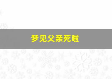 梦见父亲死啦