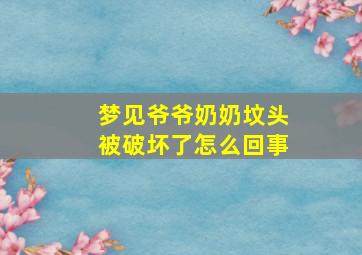 梦见爷爷奶奶坟头被破坏了怎么回事