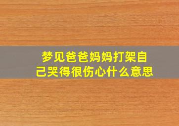 梦见爸爸妈妈打架自己哭得很伤心什么意思