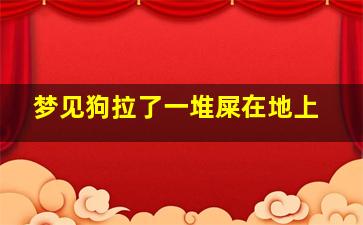 梦见狗拉了一堆屎在地上