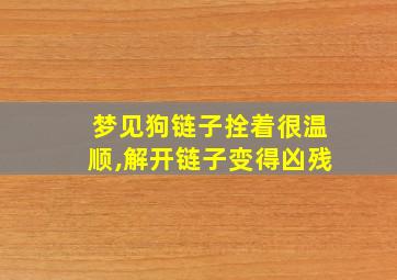 梦见狗链子拴着很温顺,解开链子变得凶残