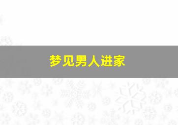 梦见男人进家