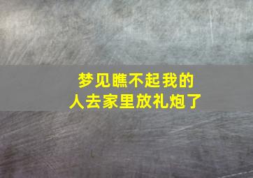 梦见瞧不起我的人去家里放礼炮了