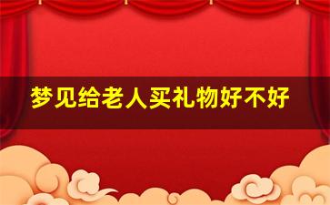 梦见给老人买礼物好不好