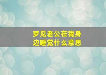 梦见老公在我身边睡觉什么意思