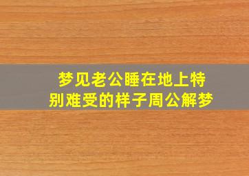 梦见老公睡在地上特别难受的样子周公解梦