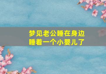 梦见老公睡在身边睡着一个小婴儿了