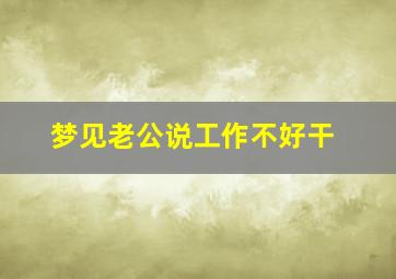 梦见老公说工作不好干