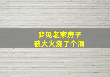 梦见老家房子被大火烧了个洞