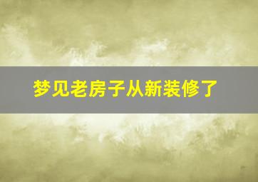 梦见老房子从新装修了