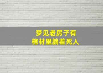 梦见老房子有棺材里躺着死人