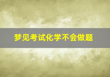 梦见考试化学不会做题