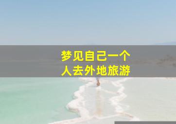 梦见自己一个人去外地旅游