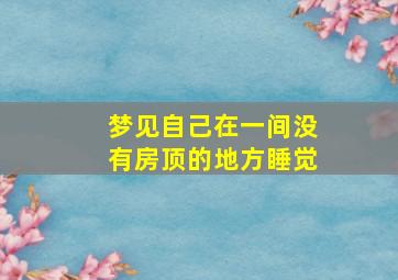 梦见自己在一间没有房顶的地方睡觉