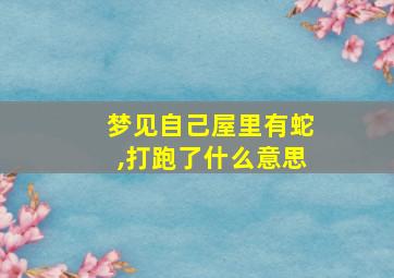 梦见自己屋里有蛇,打跑了什么意思