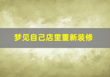 梦见自己店里重新装修