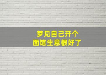 梦见自己开个面馆生意很好了