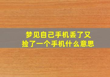 梦见自己手机丢了又捡了一个手机什么意思