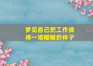 梦见自己把工作搞得一塌糊糊的样子