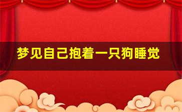 梦见自己抱着一只狗睡觉