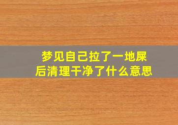 梦见自己拉了一地屎后清理干净了什么意思