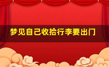 梦见自己收拾行李要出门