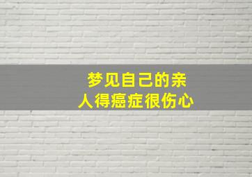 梦见自己的亲人得癌症很伤心