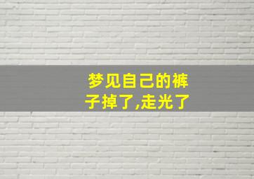 梦见自己的裤子掉了,走光了