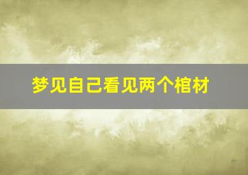 梦见自己看见两个棺材