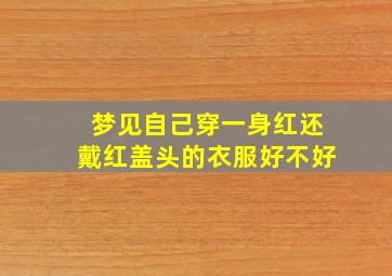 梦见自己穿一身红还戴红盖头的衣服好不好