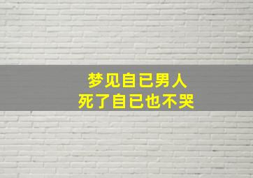 梦见自已男人死了自已也不哭