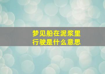 梦见船在泥浆里行驶是什么意思