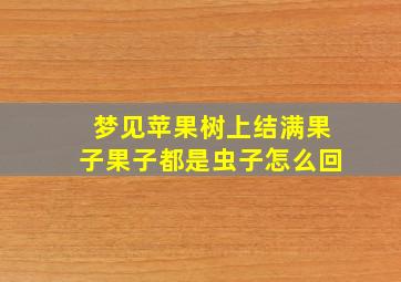 梦见苹果树上结满果子果子都是虫子怎么回