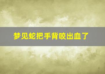 梦见蛇把手背咬出血了