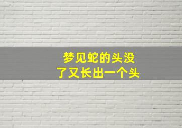 梦见蛇的头没了又长出一个头