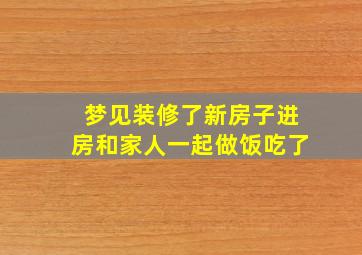 梦见装修了新房子进房和家人一起做饭吃了