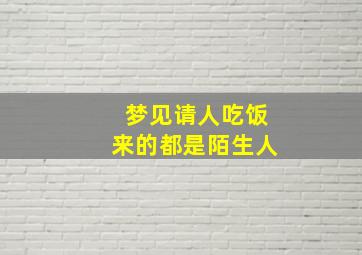 梦见请人吃饭来的都是陌生人