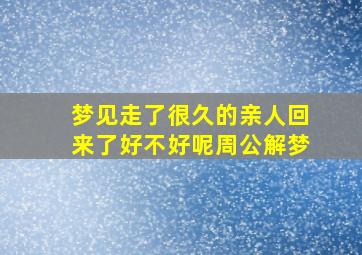 梦见走了很久的亲人回来了好不好呢周公解梦