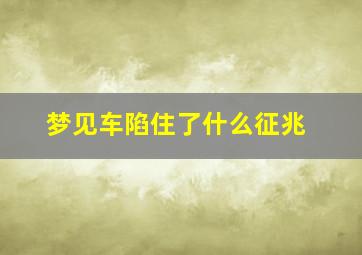 梦见车陷住了什么征兆