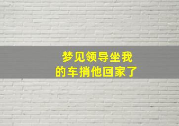 梦见领导坐我的车捎他回家了