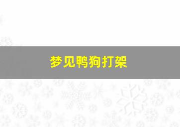 梦见鸭狗打架