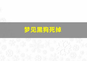 梦见黑狗死掉